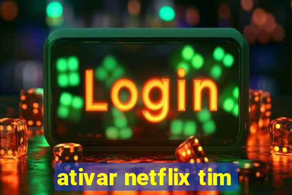 ativar netflix tim